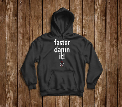 FASTER DAMN IT HOODIE